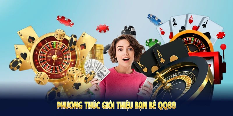 Giới Thiệu Bạn Bè QQ88 Ngay Để Nhận Thưởng Cực Hấp Dẫn 4 Chương trình giới thiệu bạn bè QQ88 giúp hội viên tăng kết nối