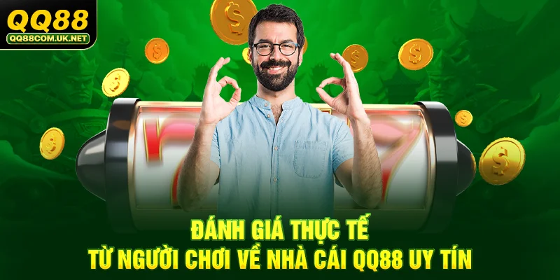 QQ88 - Trang Chủ QQ88.Com Chính Thức - Đăng Ký - Khuyến Mãi 88k 45 Đánh giá thực tế từ người chơi về nhà cái QQ88 uy tín